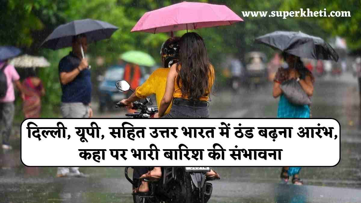 Aaj Ka Weather Report: दिल्ली, यूपी, सहित उत्तर भारत में ठंड बढ़ना आरंभ, आज कौन कौन से राज्य में भारी बारिश की संभावना