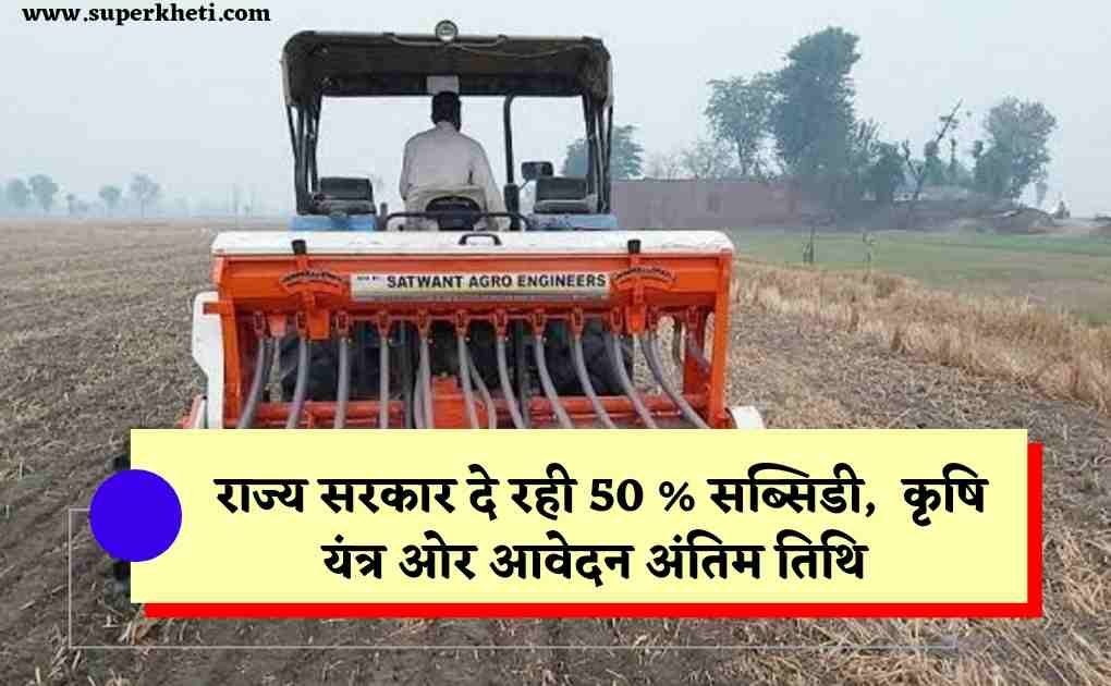 Krishi Yantra Subsidy Yojana : किसानों को राज्य सरकार दे रही 50 % सब्सिडी, जानें कौन कौन से कृषि यंत्र ओर आवेदन का अंतिम तिथि