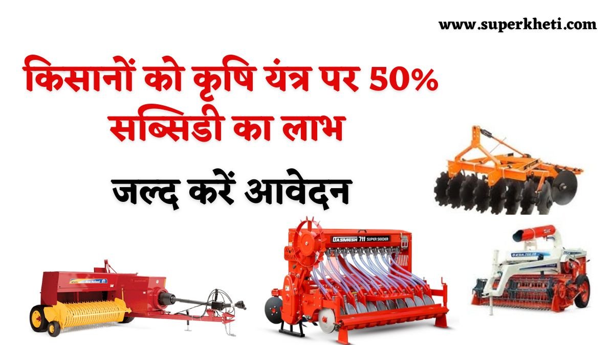 Agricultural Machinery 50% Subsidy: प्रदेश सरकार दे रही किसानों को 16 से अधिक कृषि यंत्र पर 50% सब्सिडी का लाभ, जल्द करें आवेदन