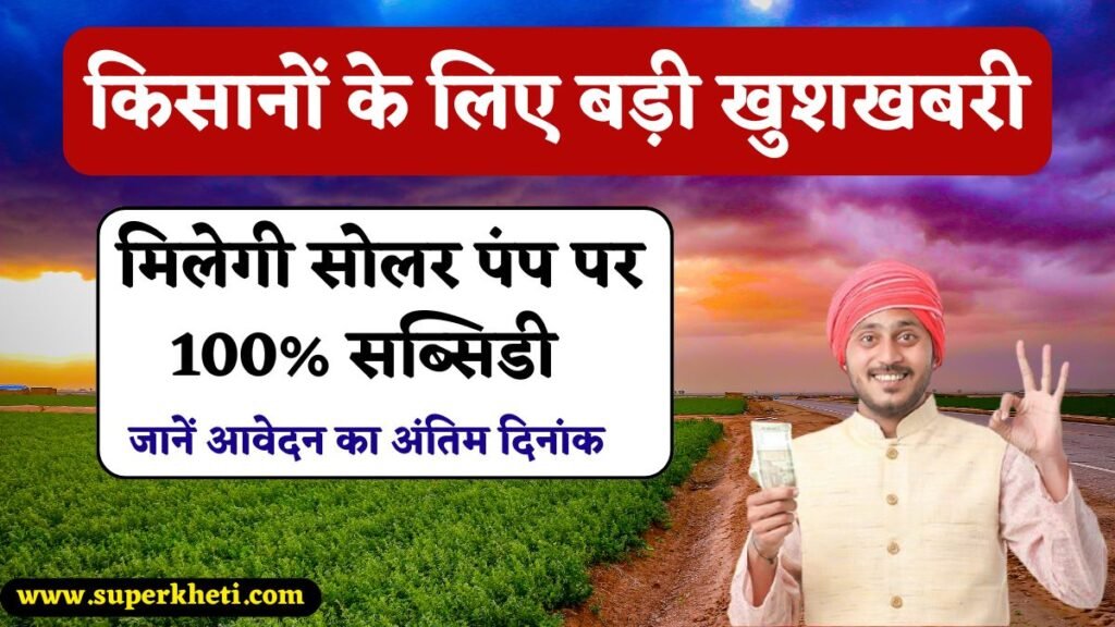 Solar Pump Subsidy Yojana 2025: किसानों को मिल रही सोलर पंप पर 100% सब्सिडी , जानें अंतिम दिनांक और योजना की पूरी जानकारी